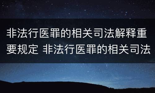 非法行医罪的相关司法解释重要规定 非法行医罪的相关司法解释重要规定是
