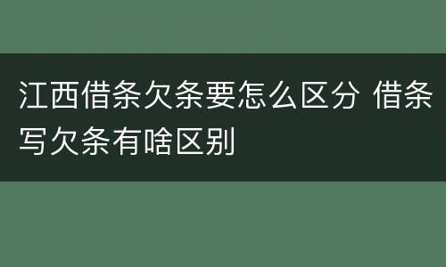 江西借条欠条要怎么区分 借条写欠条有啥区别