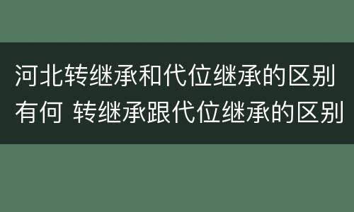 河北转继承和代位继承的区别有何 转继承跟代位继承的区别