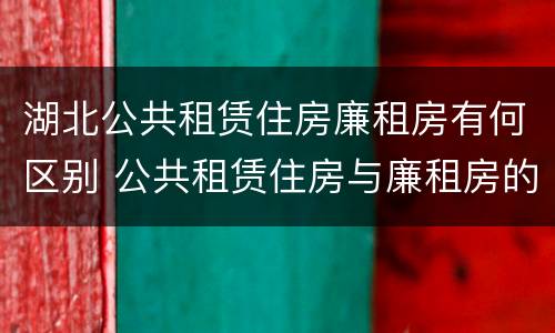 湖北公共租赁住房廉租房有何区别 公共租赁住房与廉租房的区别