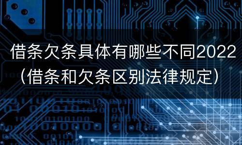 借条欠条具体有哪些不同2022（借条和欠条区别法律规定）