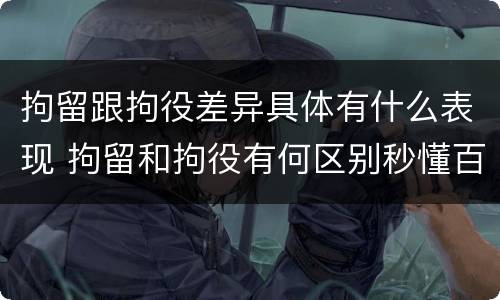 拘留跟拘役差异具体有什么表现 拘留和拘役有何区别秒懂百科