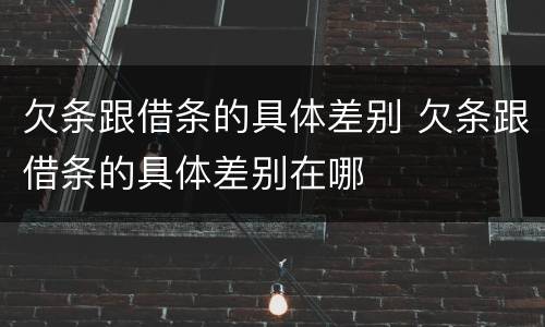 欠条跟借条的具体差别 欠条跟借条的具体差别在哪
