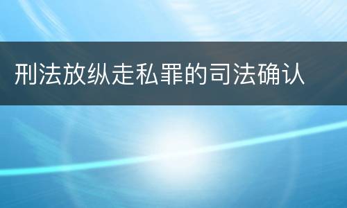 刑法放纵走私罪的司法确认