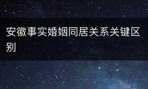 安徽事实婚姻同居关系关键区别