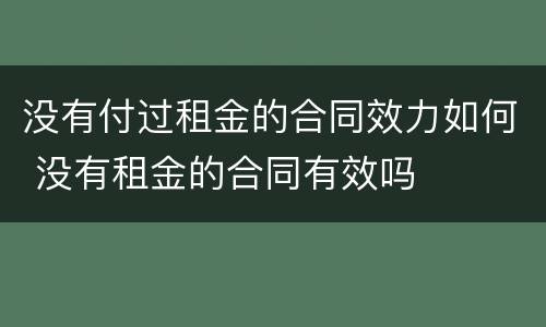 没有付过租金的合同效力如何 没有租金的合同有效吗