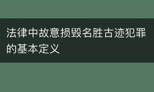 法律中故意损毁名胜古迹犯罪的基本定义
