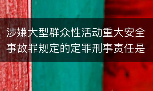 涉嫌大型群众性活动重大安全事故罪规定的定罪刑事责任是多少