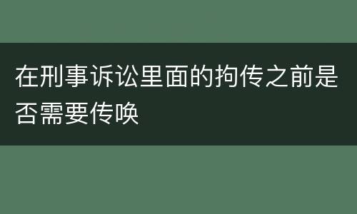 在刑事诉讼里面的拘传之前是否需要传唤