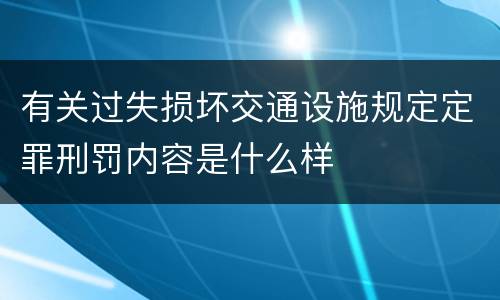有关过失损坏交通设施规定定罪刑罚内容是什么样