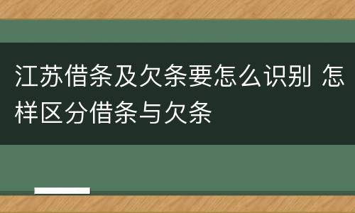 江苏借条及欠条要怎么识别 怎样区分借条与欠条
