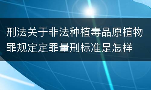 刑法关于非法种植毒品原植物罪规定定罪量刑标准是怎样