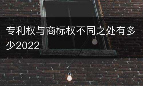 专利权与商标权不同之处有多少2022