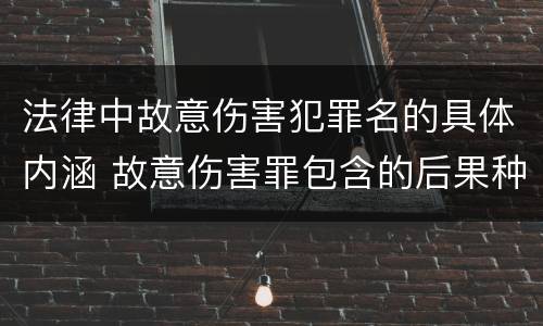 法律中故意伤害犯罪名的具体内涵 故意伤害罪包含的后果种类