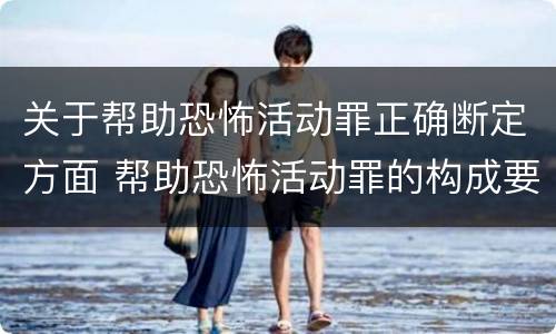 关于帮助恐怖活动罪正确断定方面 帮助恐怖活动罪的构成要件