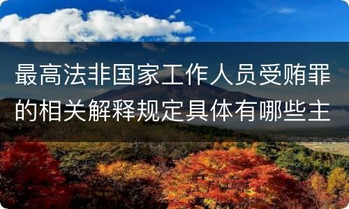 最高法非国家工作人员受贿罪的相关解释规定具体有哪些主要内容