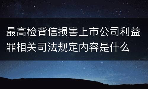 最高检背信损害上市公司利益罪相关司法规定内容是什么