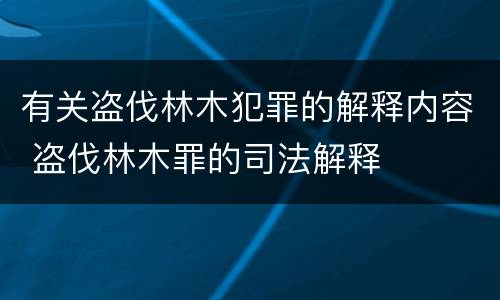 有关盗伐林木犯罪的解释内容 盗伐林木罪的司法解释