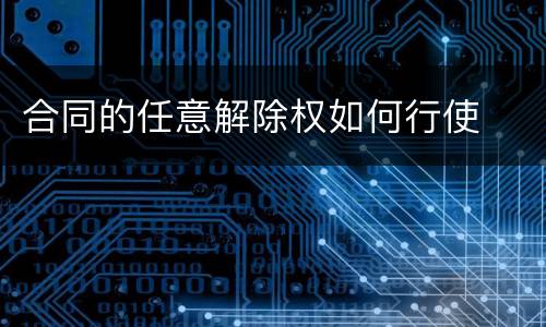 合同的任意解除权如何行使