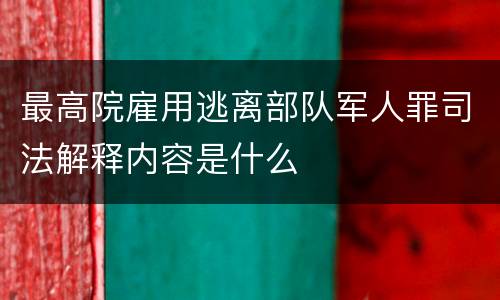 最高院雇用逃离部队军人罪司法解释内容是什么