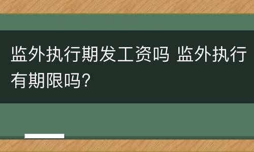 监外执行期发工资吗 监外执行有期限吗?