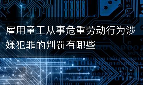 雇用童工从事危重劳动行为涉嫌犯罪的判罚有哪些