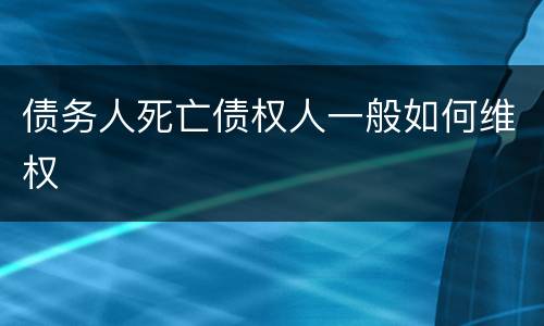 债务人死亡债权人一般如何维权
