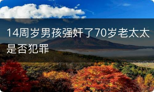 14周岁男孩强奸了70岁老太太是否犯罪
