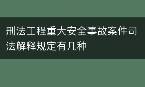 刑法工程重大安全事故案件司法解释规定有几种