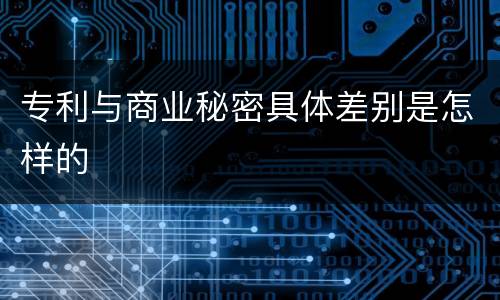 专利与商业秘密具体差别是怎样的