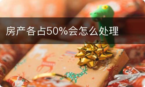 房产各占50%会怎么处理