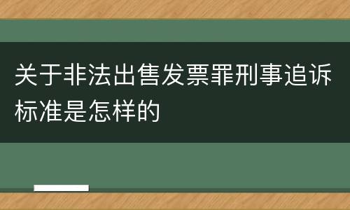 关于非法出售发票罪刑事追诉标准是怎样的