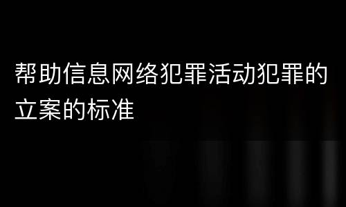 帮助信息网络犯罪活动犯罪的立案的标准