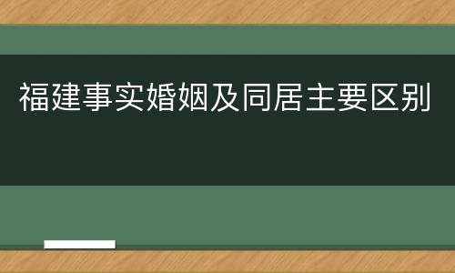 福建事实婚姻及同居主要区别
