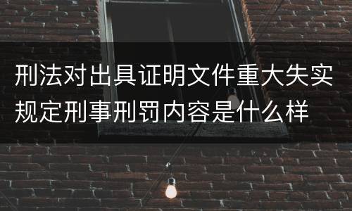 刑法对出具证明文件重大失实规定刑事刑罚内容是什么样