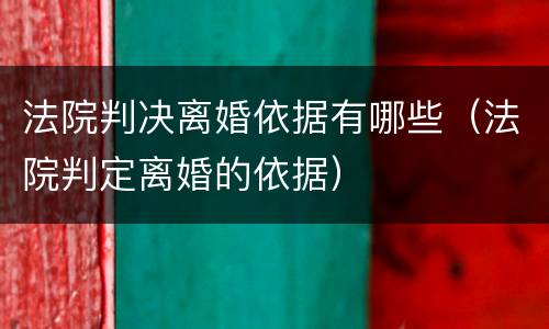 法院判决离婚依据有哪些（法院判定离婚的依据）