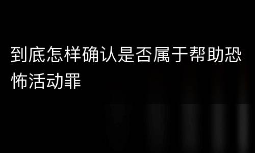 到底怎样确认是否属于帮助恐怖活动罪