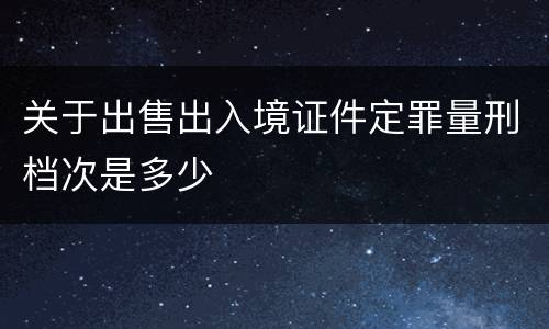 关于出售出入境证件定罪量刑档次是多少