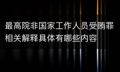 最高院非国家工作人员受贿罪相关解释具体有哪些内容