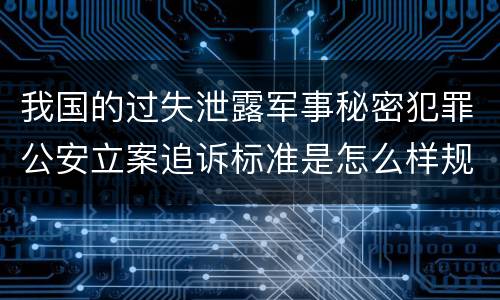 我国的过失泄露军事秘密犯罪公安立案追诉标准是怎么样规定