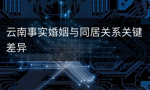 云南事实婚姻与同居关系关键差异