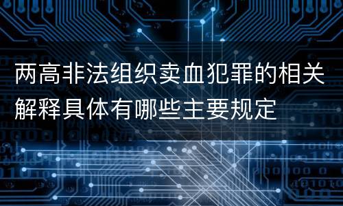两高非法组织卖血犯罪的相关解释具体有哪些主要规定