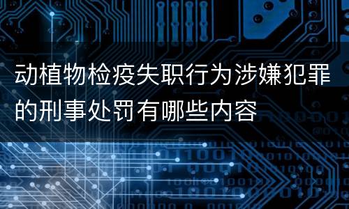 动植物检疫失职行为涉嫌犯罪的刑事处罚有哪些内容