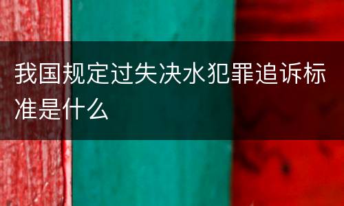 我国规定过失决水犯罪追诉标准是什么