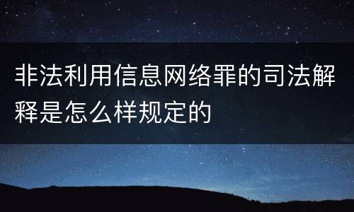 非法利用信息网络罪的司法解释是怎么样规定的