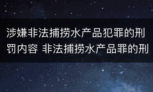 涉嫌非法捕捞水产品犯罪的刑罚内容 非法捕捞水产品罪的刑法处罚