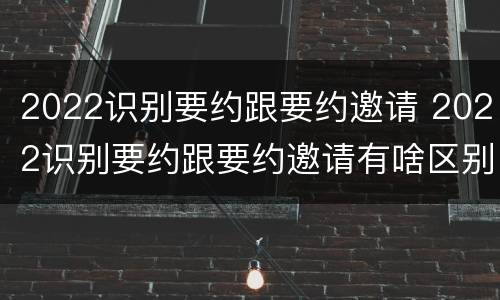 2022识别要约跟要约邀请 2022识别要约跟要约邀请有啥区别