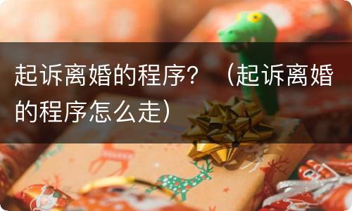起诉离婚的程序？（起诉离婚的程序怎么走）