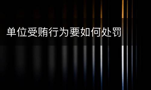 单位受贿行为要如何处罚