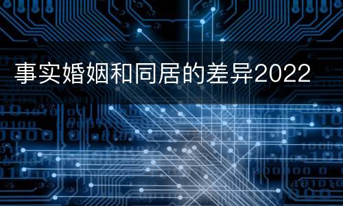 事实婚姻和同居的差异2022